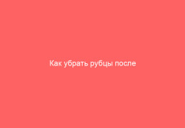 Как убрать рубцы после ветрянки