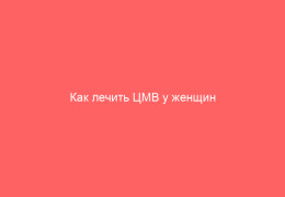 Как лечить ЦМВ у женщин эффективные методы и своевременная диагностика