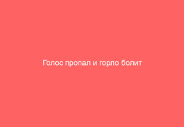 Голос пропал и горло болит причины и лечение