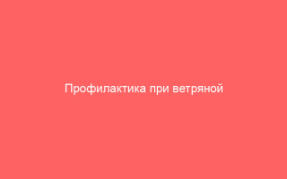 Профилактика при ветряной оспе при контакте с больным
