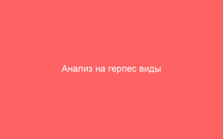 Анализ на герпес виды подготовка и примерная стоимость – полезная информация