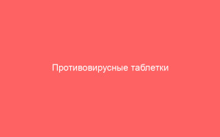 Противовирусные таблетки Валтрекс показания к применению и эффективность
