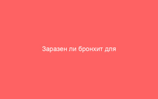 Заразен ли бронхит для окружающих передается ли воздушно-капельным путем