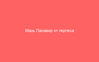 Мазь Панавир от герпеса применение эффективность рекомендации