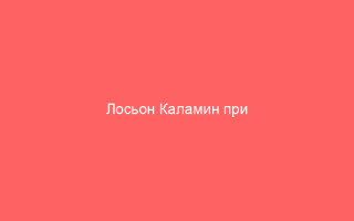 Лосьон Каламин при ветрянке особенности обработки кожи