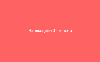 Варикоцеле 3 степени признаки и методы лечения