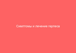Симптомы и лечение герпеса 1 типа