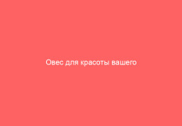 Овес для красоты вашего тела