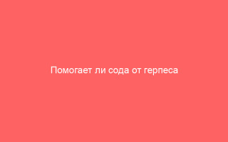 Помогает ли сода от герпеса