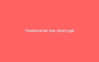 Гомеопатия при простуде эффективные гомеопатические средства для взрослых