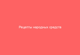 Рецепты народных средств для лечения герпеса эффективные методы домашнего лечения