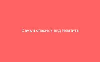 Самый опасный вид гепатита
