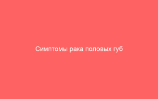 Симптомы рака половых губ и способы лечения