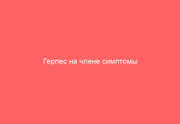 Герпес на члене симптомы лечение и рекомендации