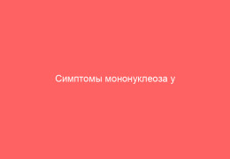 Симптомы мононуклеоза у взрослых